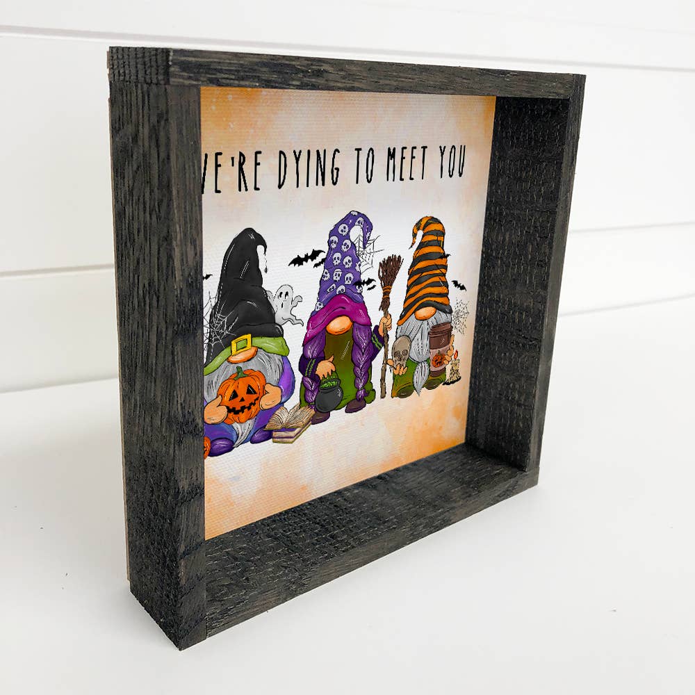 Halloween Gnome Art- We're dying to meet you Gnomes