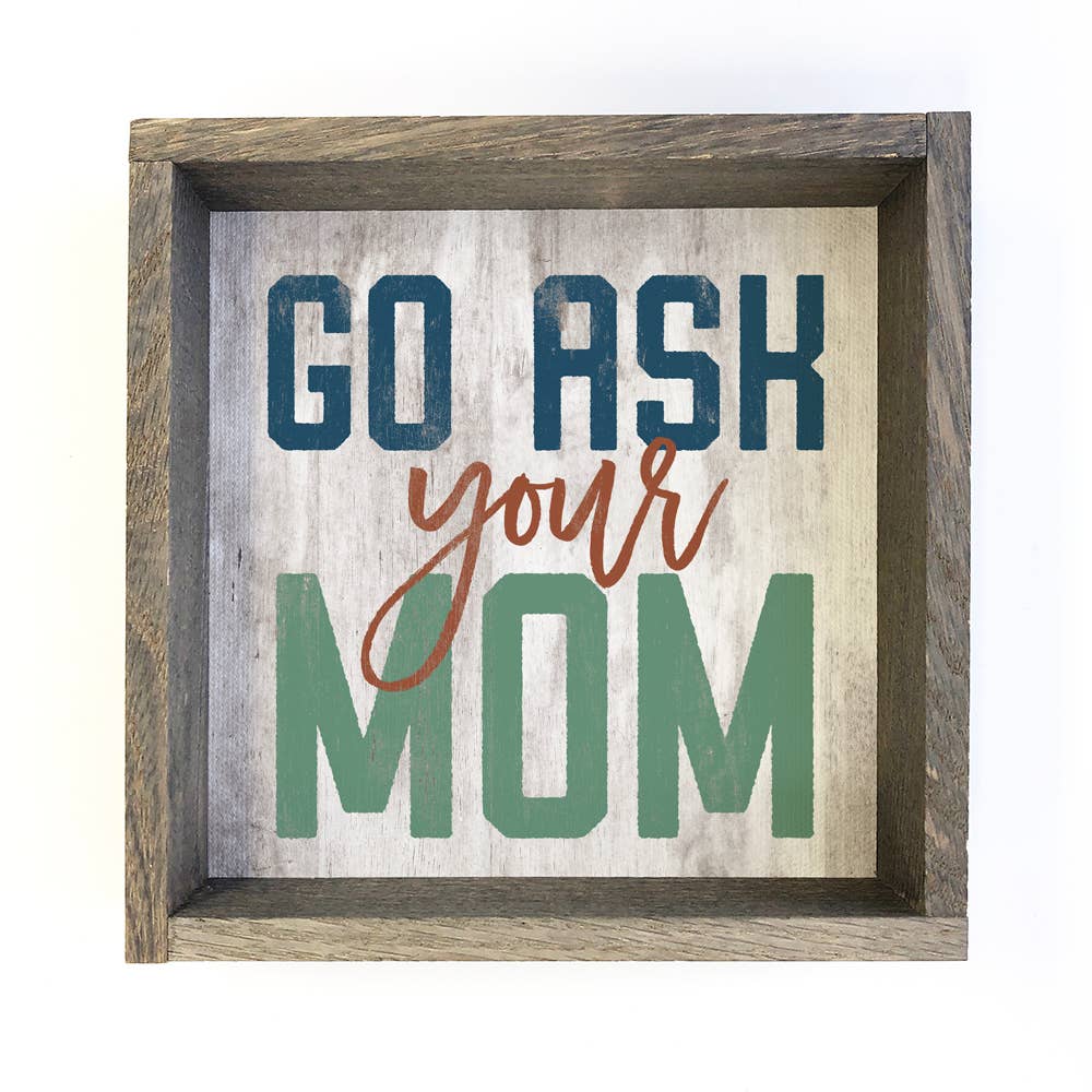 Go Ask Your Mom - Funny Word Canvas Art - Wood Framed Art