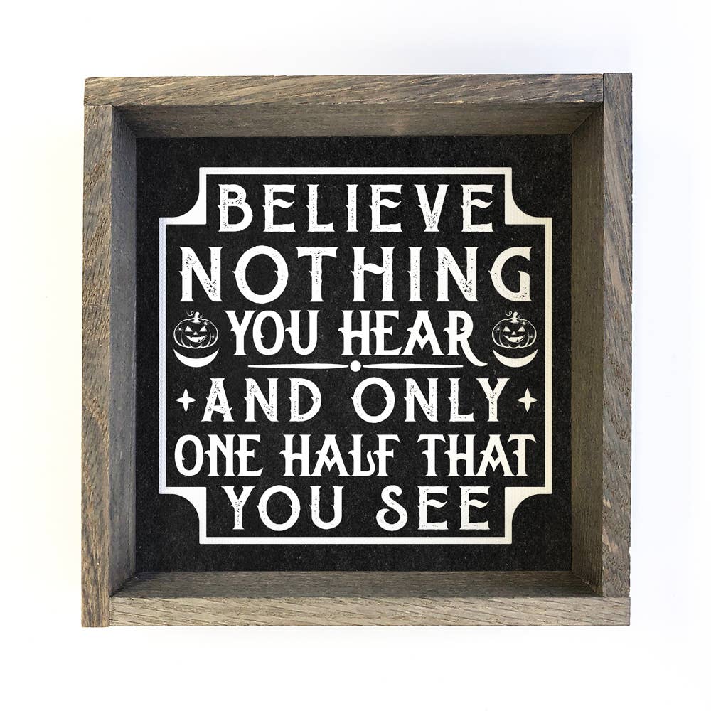 Believe Nothing You Hear - Halloween Word Sign - Wood Framed