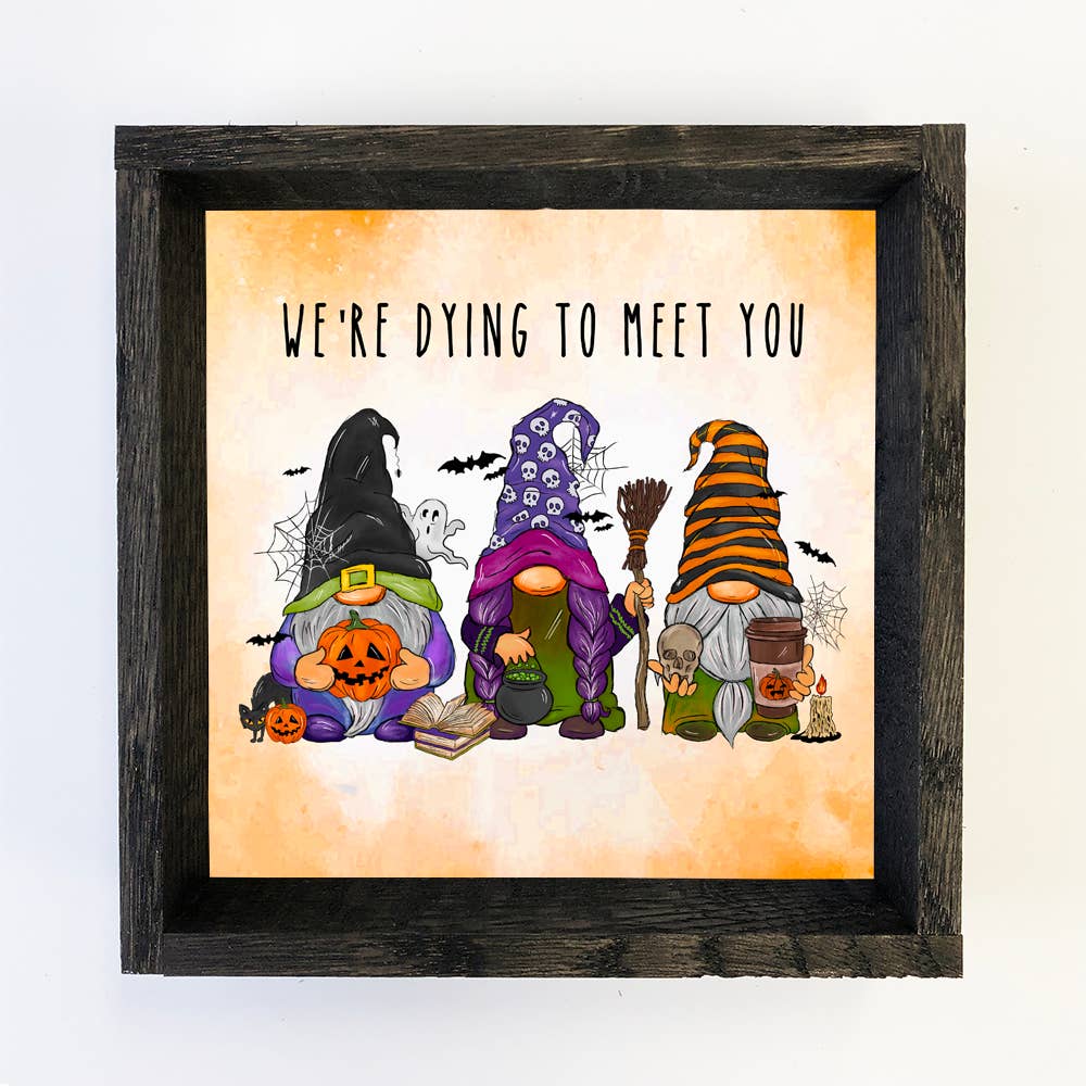 Halloween Gnome Art- We're dying to meet you Gnomes
