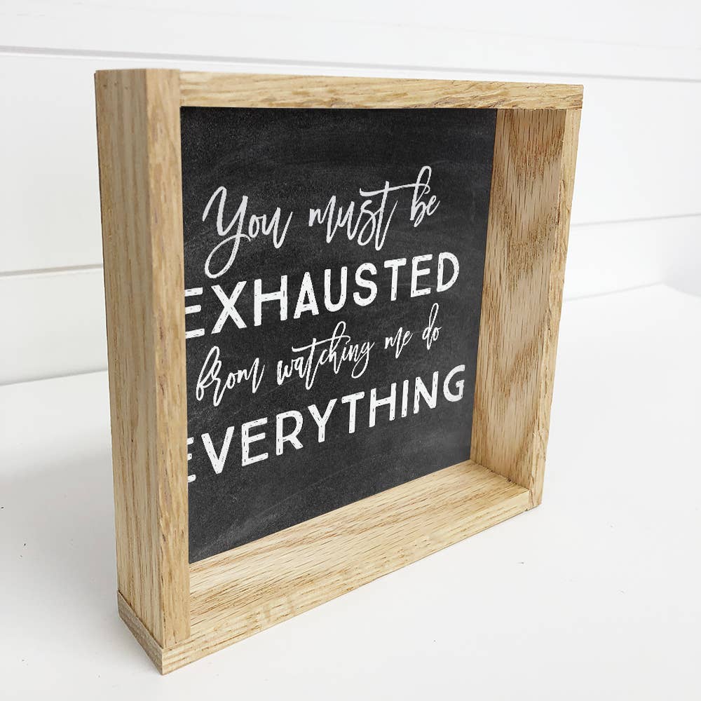 Family Quote- You Must Be Exhausted- Small Sign