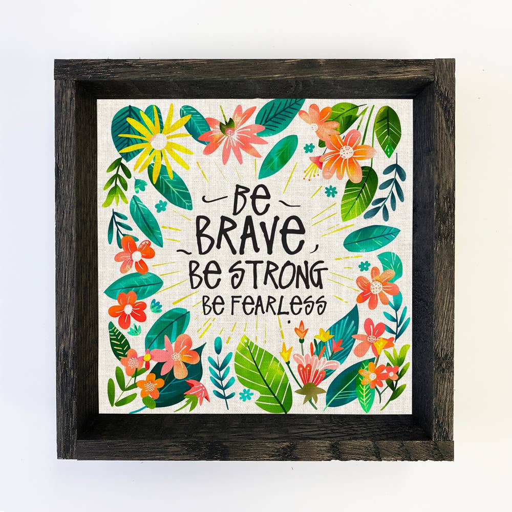 Be Brave Be Strong Flowers - Flower Canvas Art - Wood Framed