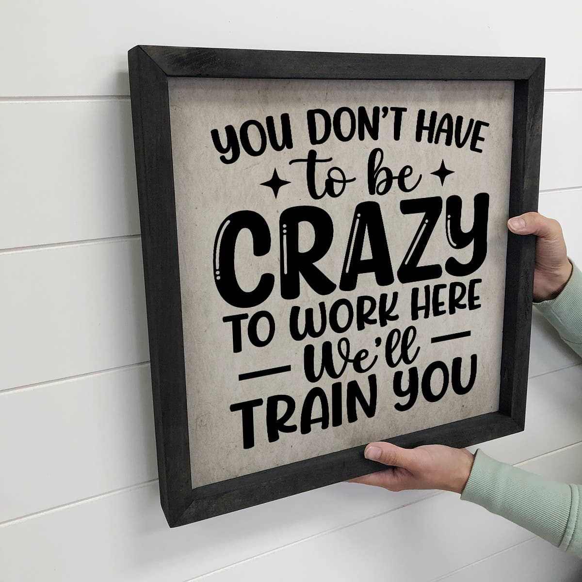 You Don't Have to be Crazy to Work Here - Funny Word Sign