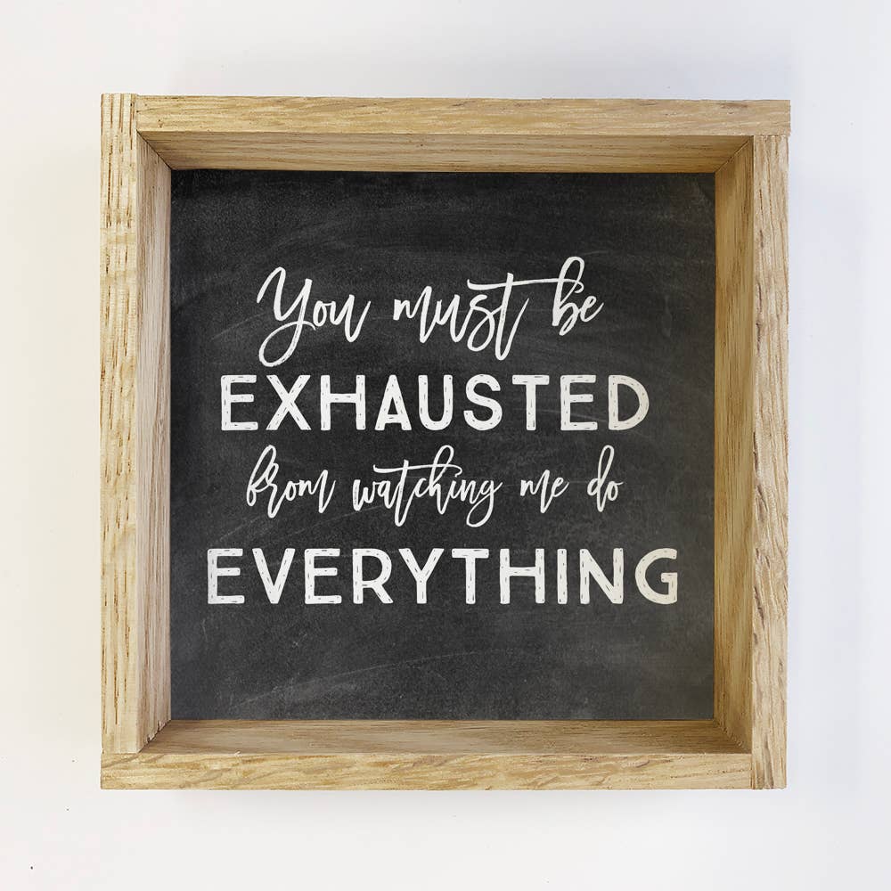 Family Quote- You Must Be Exhausted- Small Sign
