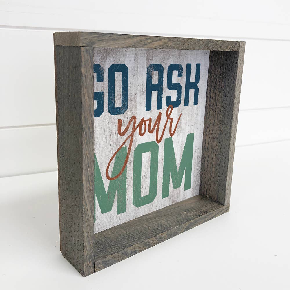 Go Ask Your Mom - Funny Word Canvas Art - Wood Framed Art