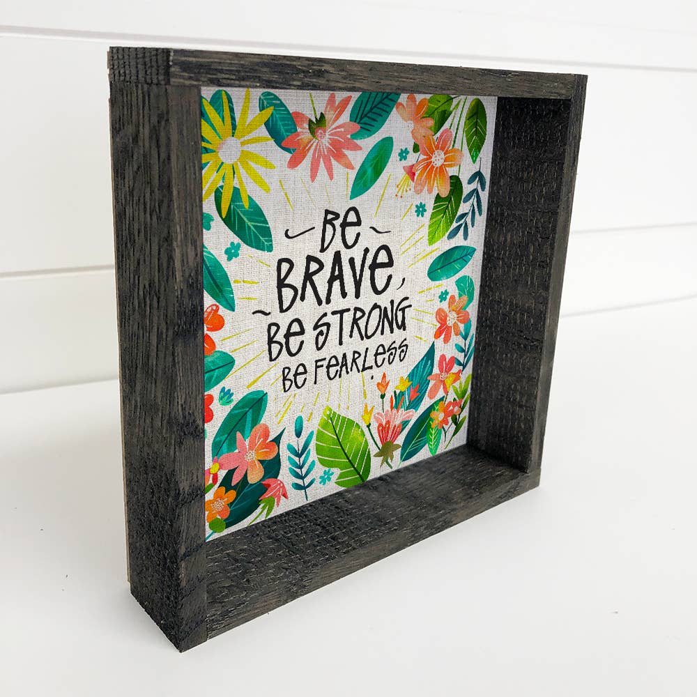 Be Brave Be Strong Flowers - Flower Canvas Art - Wood Framed