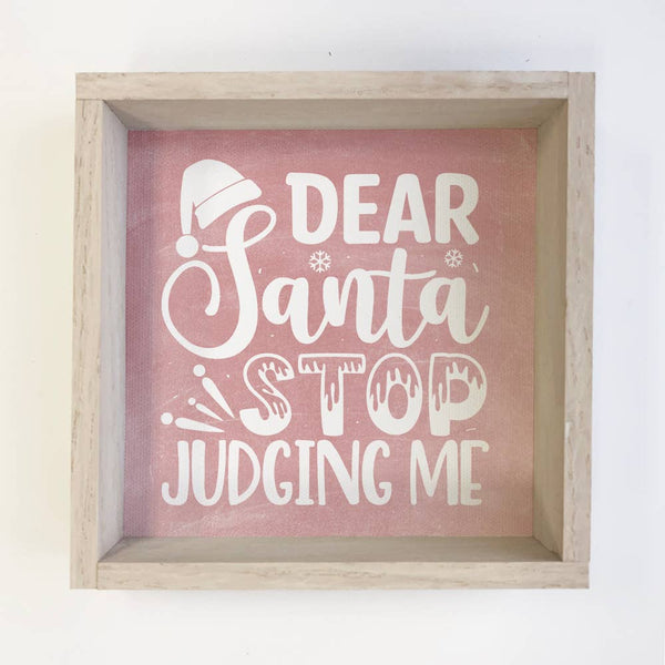 Dear Santa Stop Judging Me - Funny Holiday Canvas Art