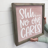 Shh No One Cares - Funny Word Sign - Sarcastic Wall Sign