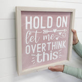 Hold On Let Me Overthink This Pink - Funny Sign - Framed