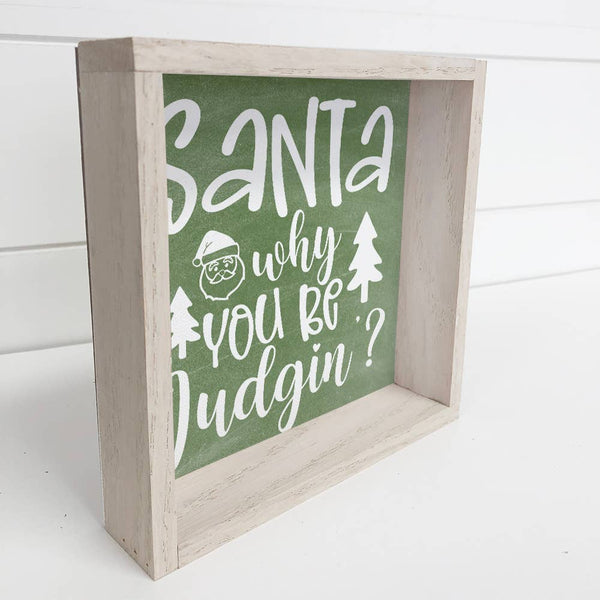 Santa Why You Be Judgin - Funny Holiday Sign - Framed Decor