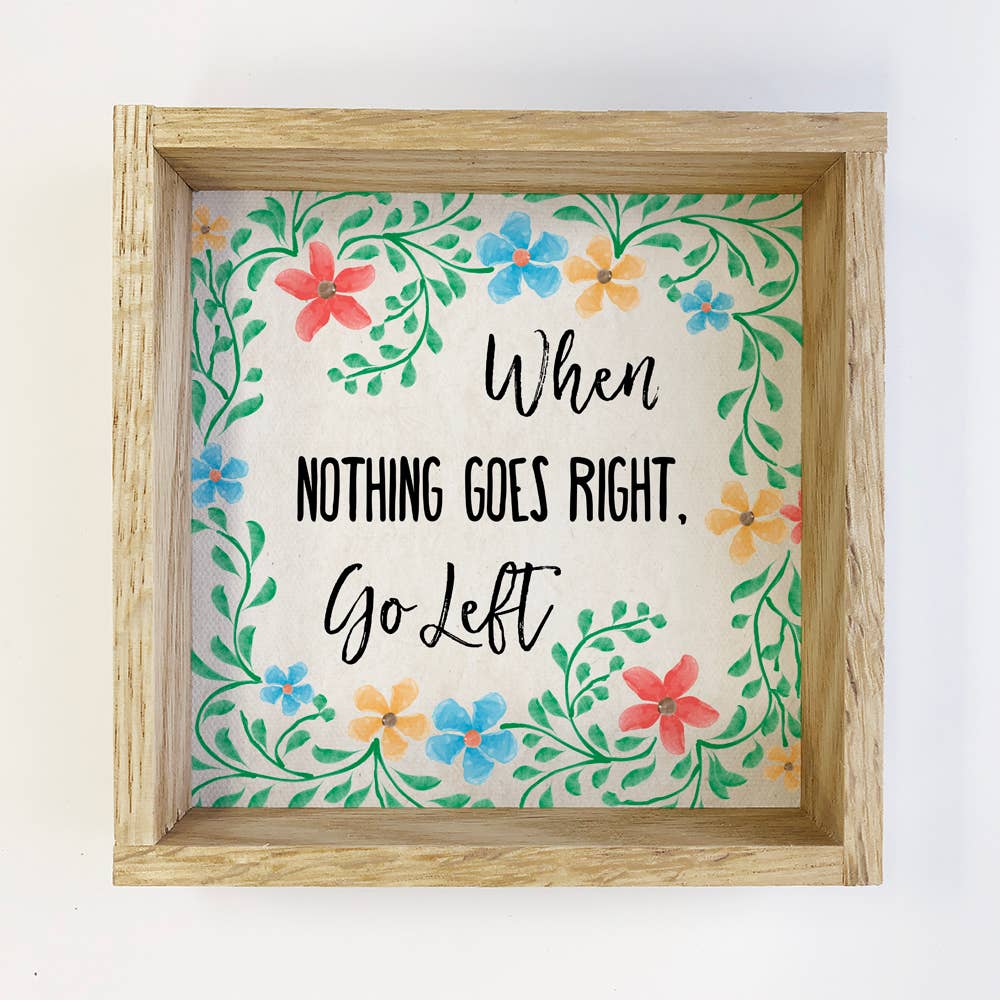 Quote Art- When Nothing Goes Right- Floral Canvas Sign