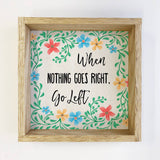 Quote Art- When Nothing Goes Right- Floral Canvas Sign