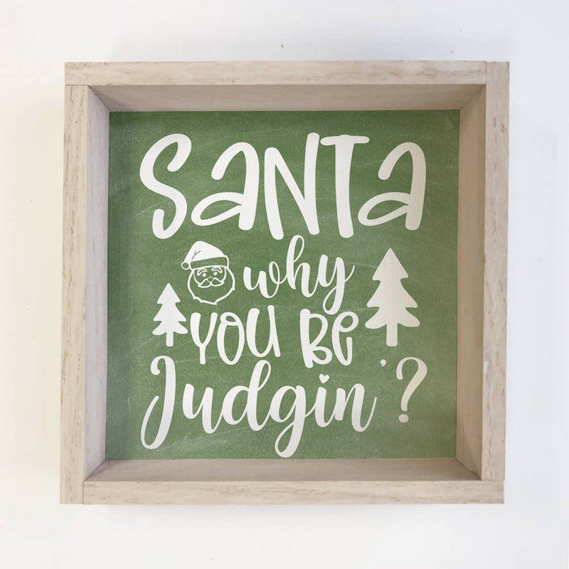 Santa Why You Be Judgin - Funny Holiday Sign - Framed Decor