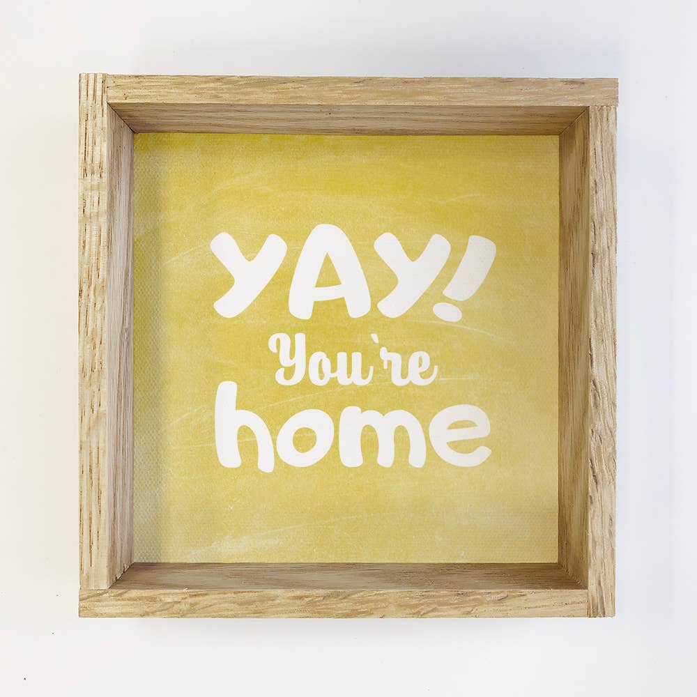 Yay You're Home - Cute Home Canvas Art - Wood Framed Artwork