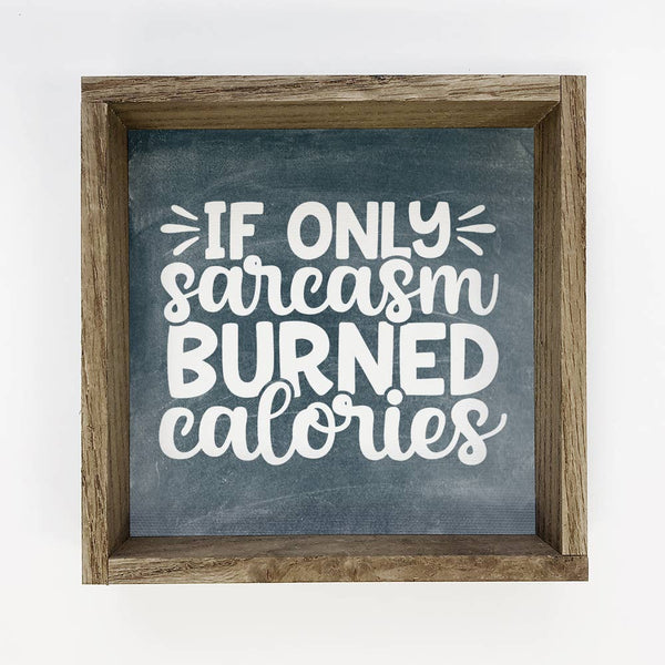 If Only Sarcasm Burned Calories - Funny Word Sign - Kitchen