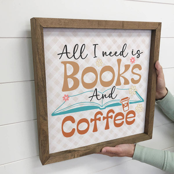 All I Need is Books & Coffee - Cute Word Sign - Wood Framed