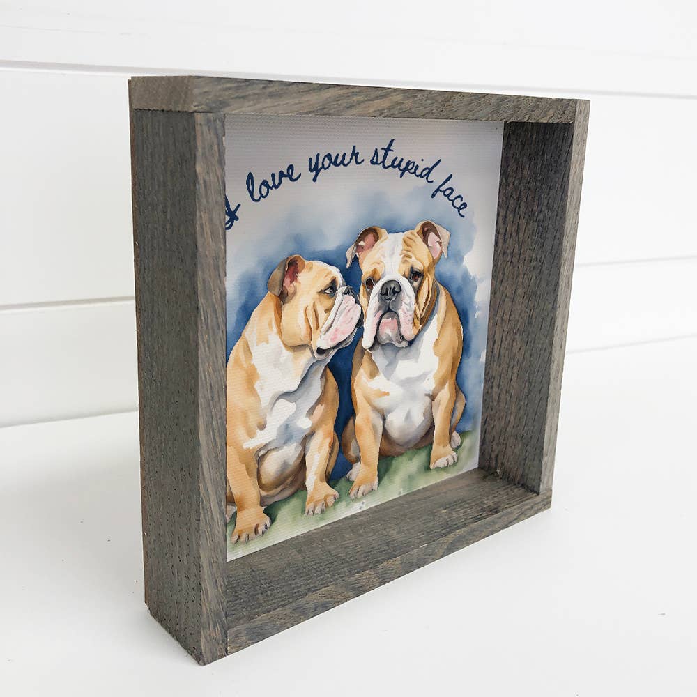 Bulldogs I Love Your Stupid Face - Cute Dog Canvas Art