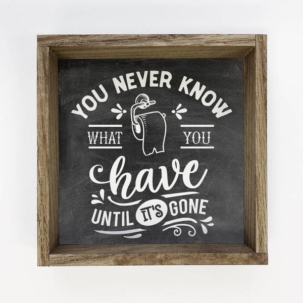 You Never Know What you Have - Cute Bathroom Sign