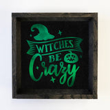 Witches Be Crazy - Funny Halloween Sign - Cute Holiday Sign