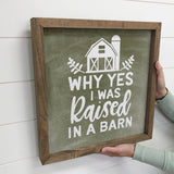 Funny Sign- Why Yes I was Raised in a Barn- Farmhouse Quote