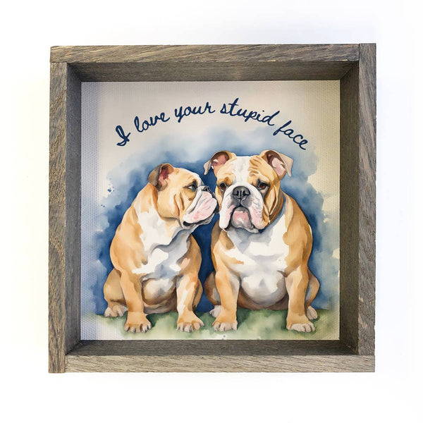 Bulldogs I Love Your Stupid Face - Cute Dog Canvas Art