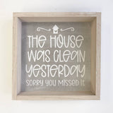 Funny Sign - House Was Clean Yesterday - Sorry You Missed It