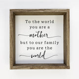 Mother's Day Wood Sign - To The World You're a Mother Quote