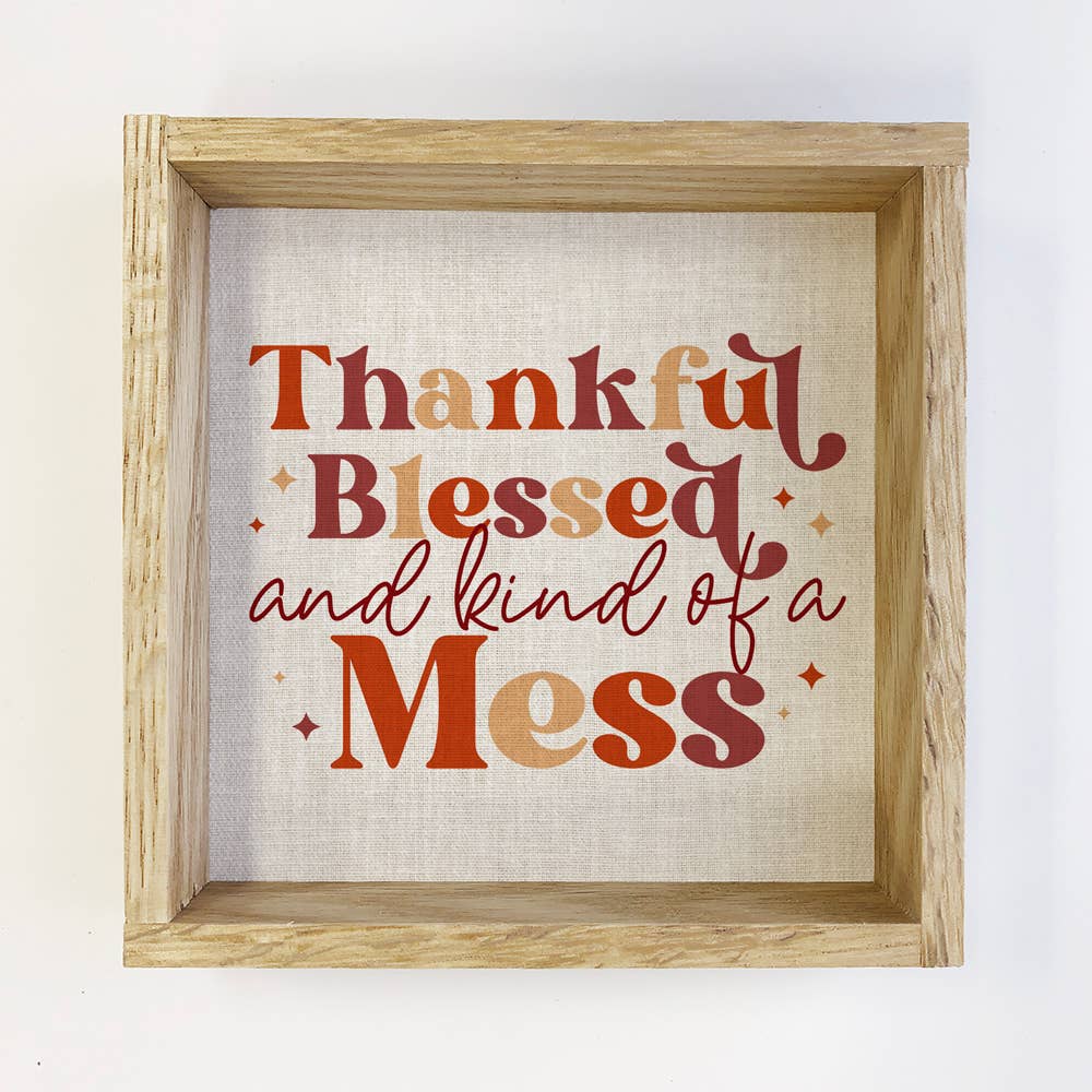 Thanksgiving Sign- Thankful Blessed and Kind of A Mess