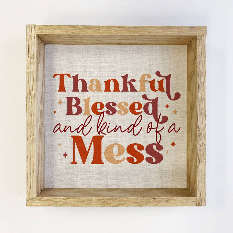 Thanksgiving Sign- Thankful Blessed and Kind of A Mess