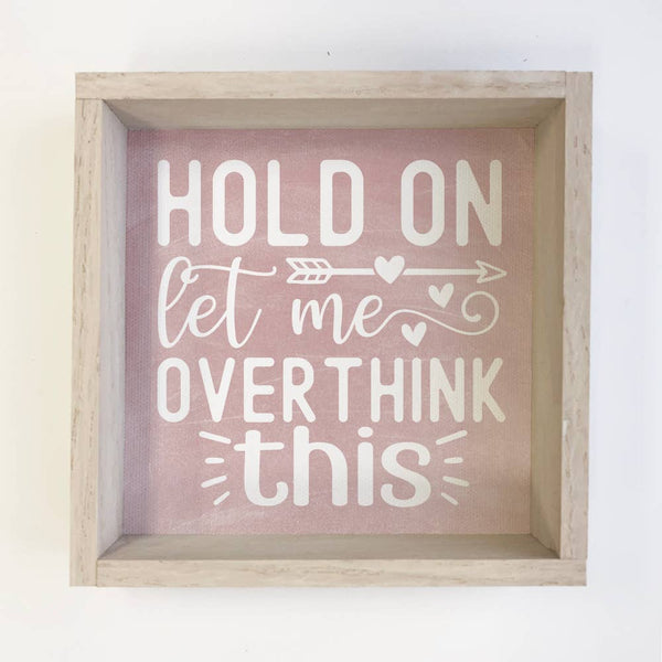 Hold On Let Me Overthink This Pink - Funny Sign - Framed