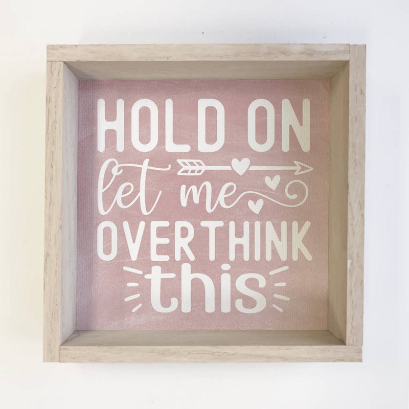 Hold On Let Me Overthink This Pink - Funny Sign - Framed