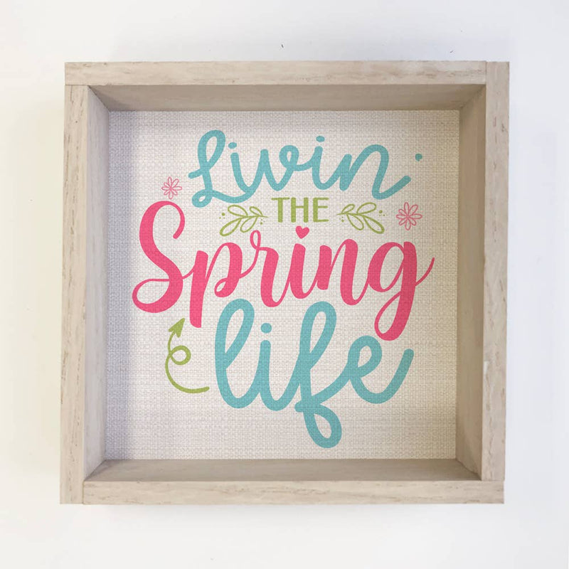 Livin' The Spring Life - Spring Time Canvas Art - Wood Frame