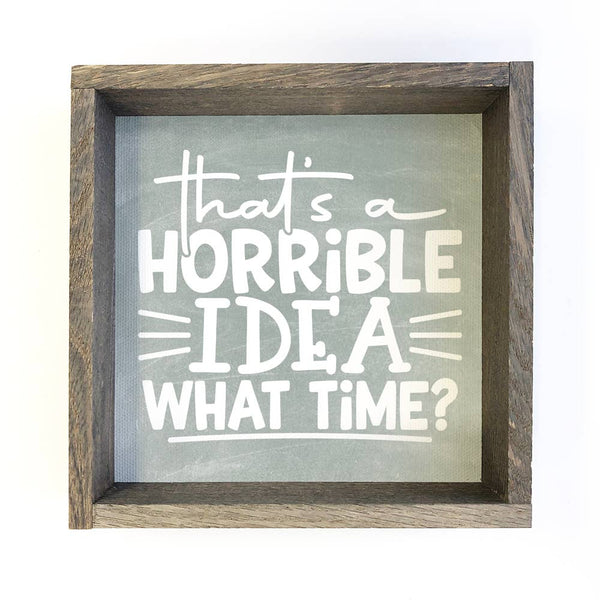 Horrible Idea what time - Funny Word Sign - Sarcastic Sign