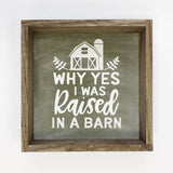 Funny Sign- Why Yes I was Raised in a Barn- Farmhouse Quote