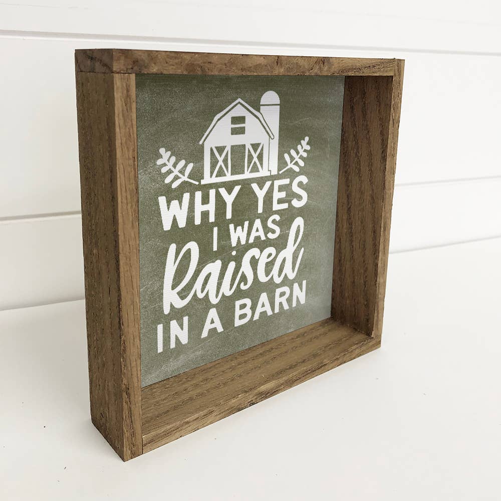 Funny Sign- Why Yes I was Raised in a Barn- Farmhouse Quote