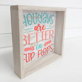 Holidays Are Better In Flip Flops - Beach House Holiday Sign