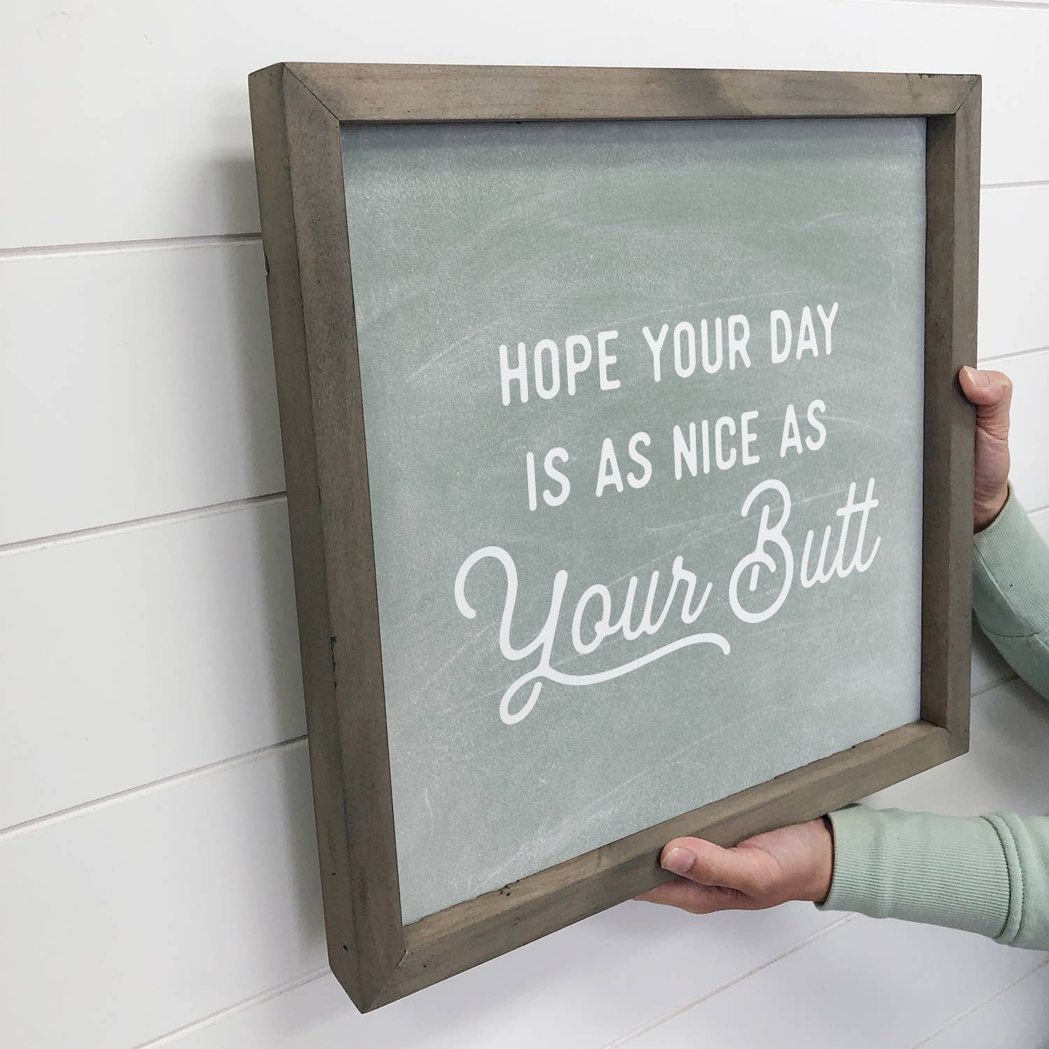 Hope Your Day is As Nice as Your Butt - Funny Word Sign