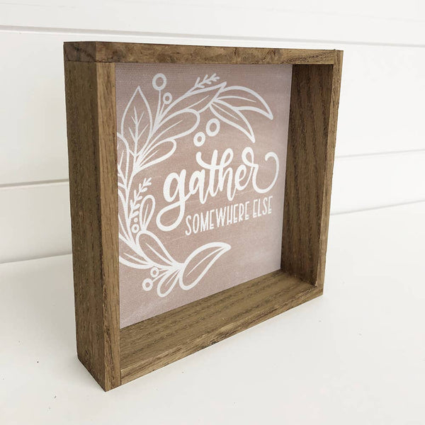 Gather Somewhere Else - Funny Word Sign - Farmhouse Wall Art