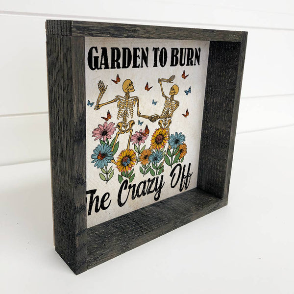 Garden to Burn the Crazy Off - Funny Gardening Skeletons