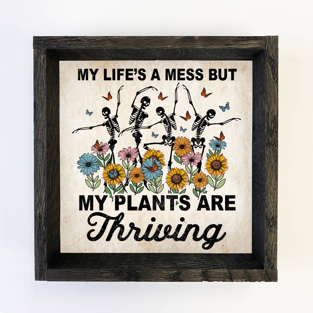 Life's a Mess Plants are Thriving - Funny Spring Skeleton