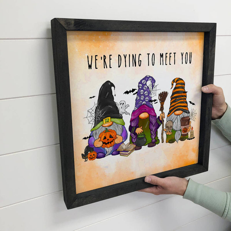 Halloween Gnome Art-  We're dying to meet you Gnomes