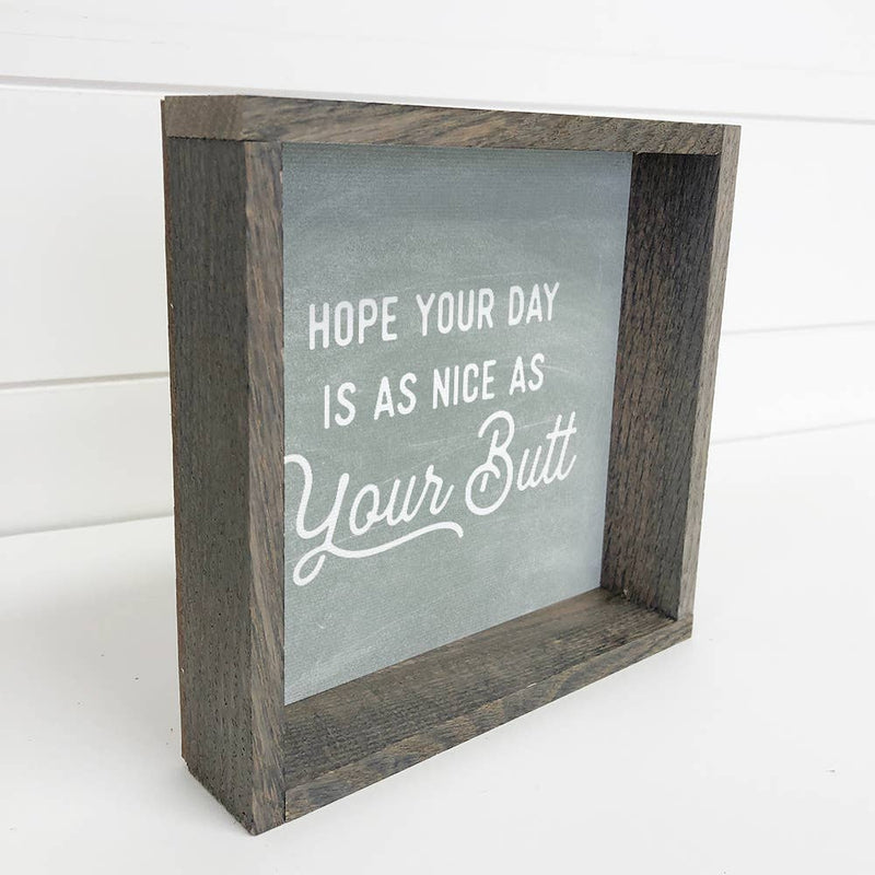 Hope Your Day is As Nice as Your Butt - Funny Word Sign