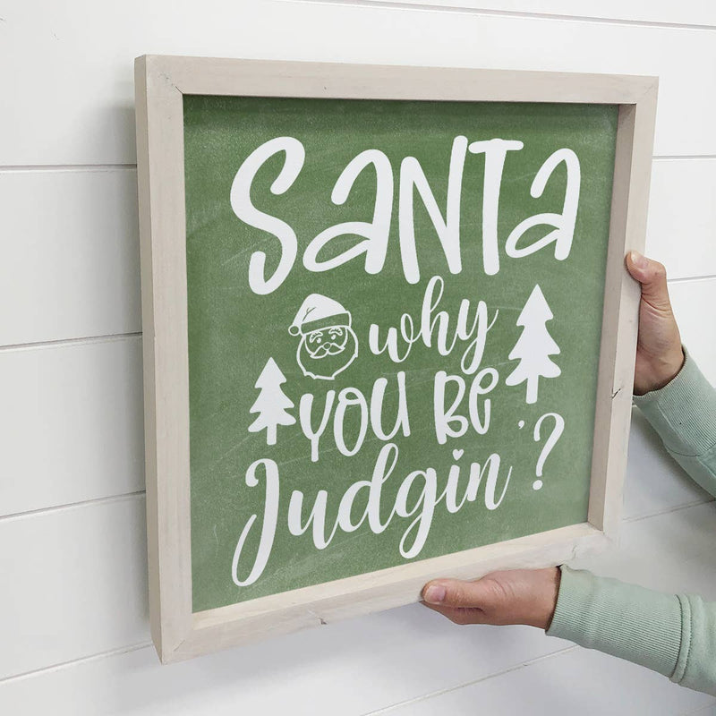 Santa Why You Be Judgin - Funny Holiday Sign - Framed Decor