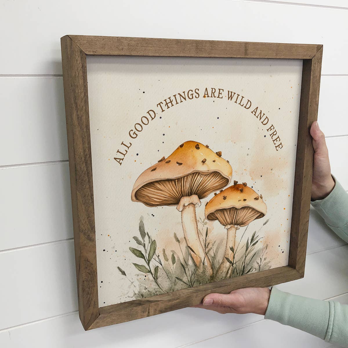 Mushrooms All Good Things Are Wild and Free - Mushroom Art