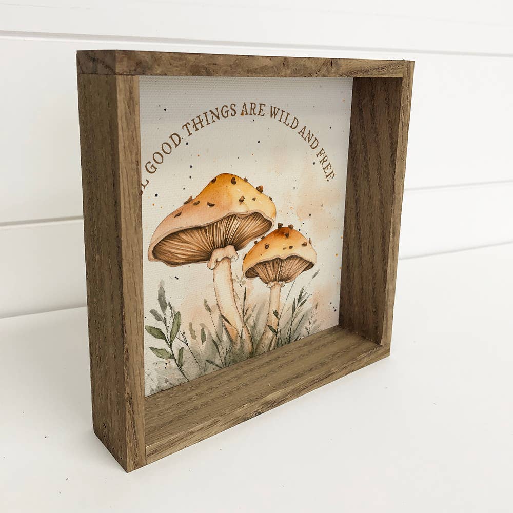 Mushrooms All Good Things Are Wild and Free - Mushroom Art