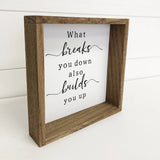 What Breaks You Down - Inspirational Word Sign - Cute Sign