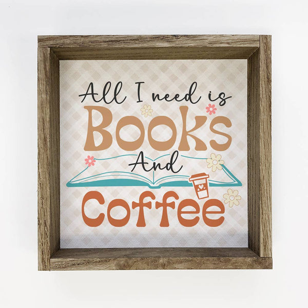 All I Need is Books & Coffee - Cute Word Sign - Wood Framed