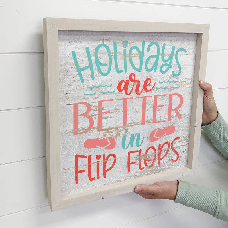 Holidays Are Better In Flip Flops - Beach House Holiday Sign