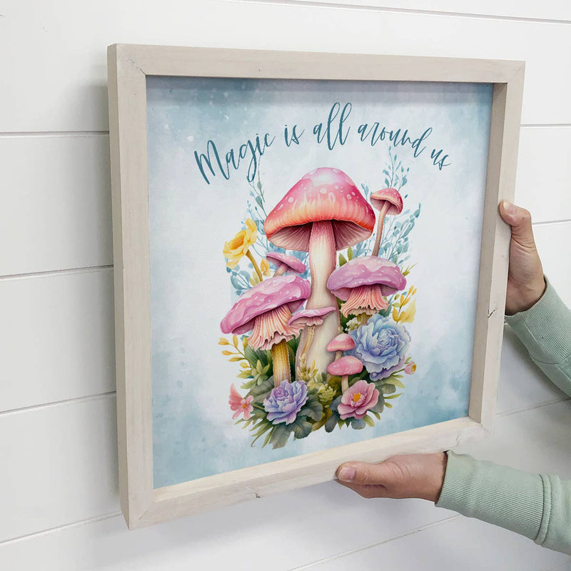 Magic Is All Around Us Mushrooms - Mushroom Canvas Artwork