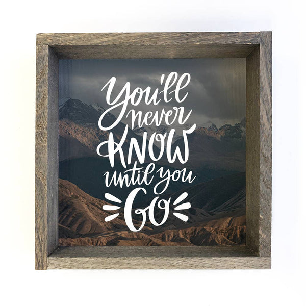 Quote Art-  You'll Never Know Until You Go- Inspiration